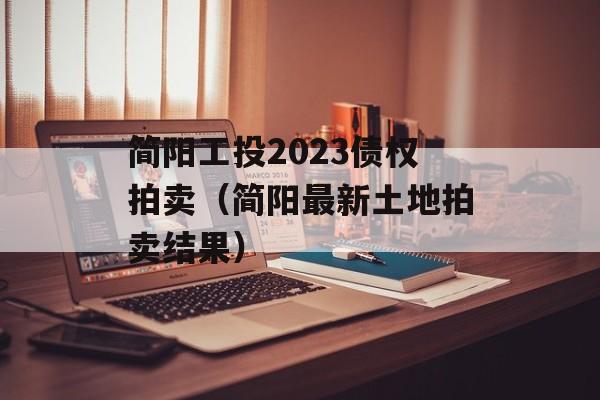 简阳工投2023债权拍卖（简阳最新土地拍卖结果）